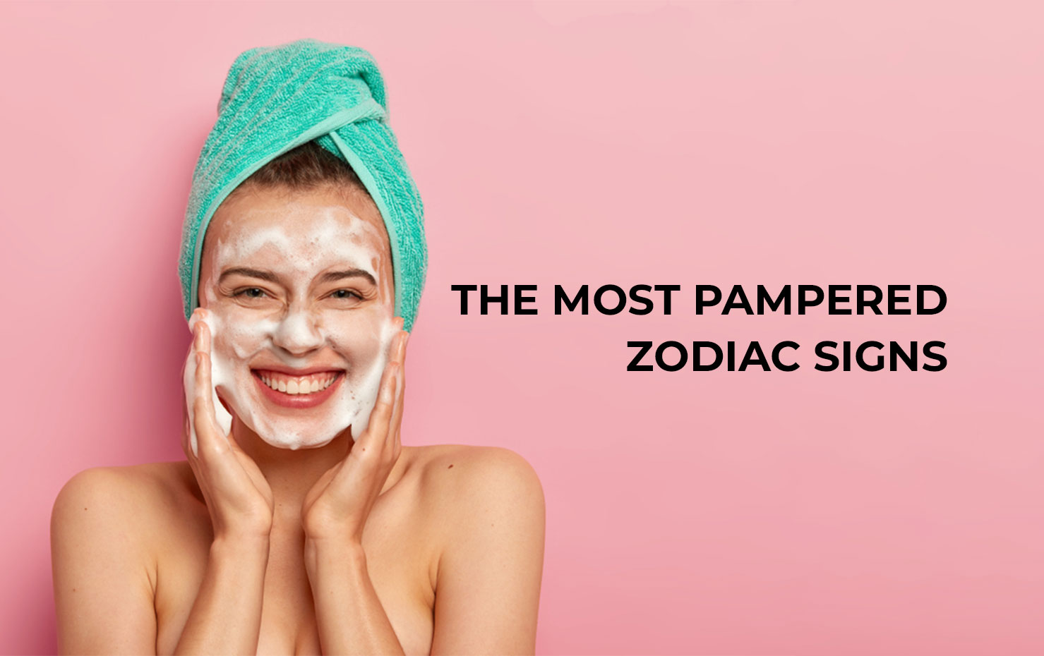 The Most Pampered Zodiac Signs